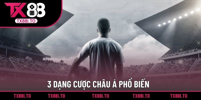 3 dạng cược Châu Á phổ biến