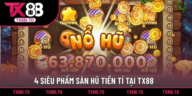 4 siêu phẩm săn hũ tiền tỉ tại TX88