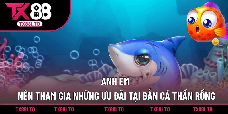 Anh em nên tham gia những ưu đãi tại Bắn cá Thần Rồng