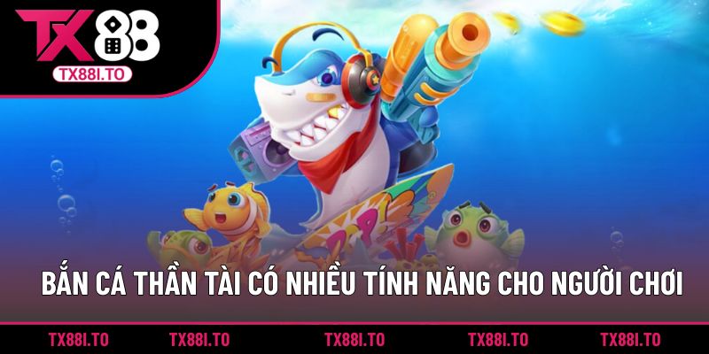 Bắn cá thần tài có nhiều tính năng cho người chơi