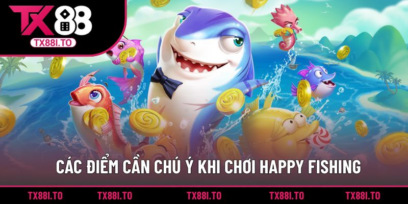 Các điểm cần chú ý khi chơi Happy Fishing