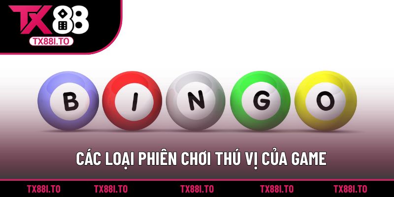 Super Bingo Của TX88 - Sảnh Giải Trí Cho Mọi Khách Hàng 3 Các loại phiên chơi thú vị của game