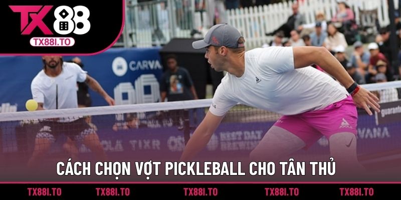 Cách chọn vợt pickleball cho tân thủ