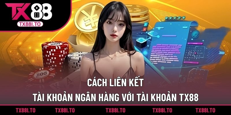 Cách liên kết tài khoản ngân hàng với tài khoản TX88
