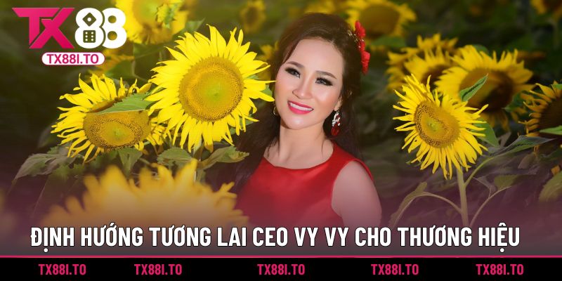 CEO Vy Vy | Người Dẫn Dắt TX88 Bứt Phá Top Đầu Năm 2025 4 Định hướng tương lai CEO Vy Vy cho thương hiệu