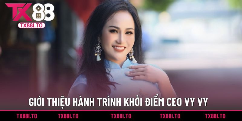 CEO Vy Vy | Người Dẫn Dắt TX88 Bứt Phá Top Đầu Năm 2025 1 Giới thiệu hành trình khởi điểm CEO Vy Vy