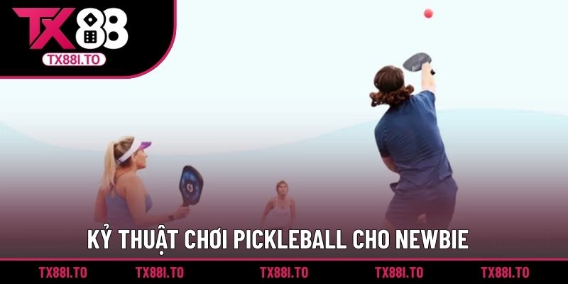 Kỷ thuật chơi pickleball cho newbie