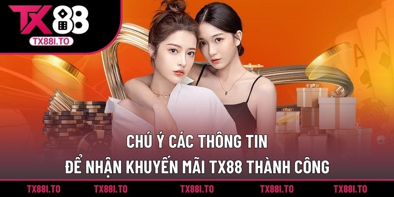 Chú ý các thông tin để nhận khuyến mãi TX88 thành công