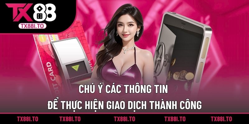 Nạp Tiền TX88 – Giải Pháp An Toàn Và Hiệu Quả Cho Bet Thủ 4 Chú ý các thông tin để thực hiện giao dịch thành công