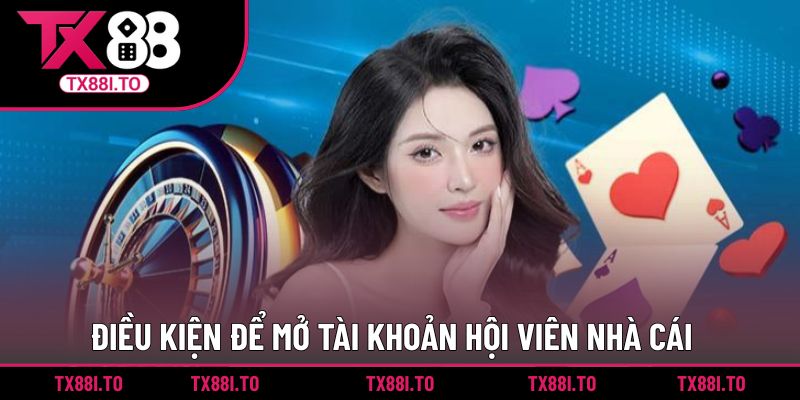 Đăng Ký TX88 || Thao Tác Nhanh Chóng, Khuyến Mãi Ngập Tràn 3 Điều kiện để mở tài khoản hội viên nhà cái