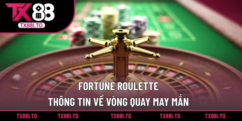 Fortune Roulette - Thông Tin Về Vòng Quay May Mắn 2 Fortune Roulette