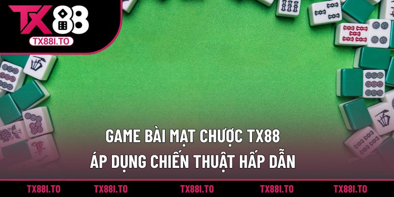 Game Bài Mạt Chược TX88 - Áp Dụng Chiến Thuật Hấp Dẫn 1 Game bài mạt chược