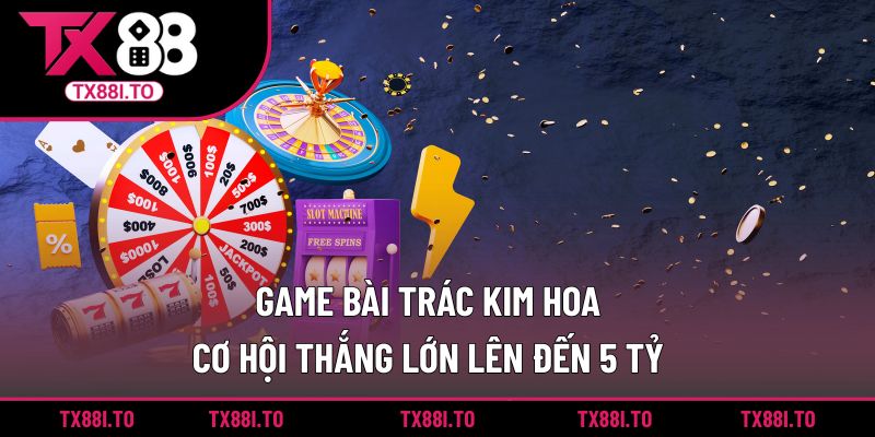 Game Bài Trác Kim Hoa – Cơ Hội Thắng Lớn Lên Đến 5 Tỷ 2 Game bài Trác Kim Hoa