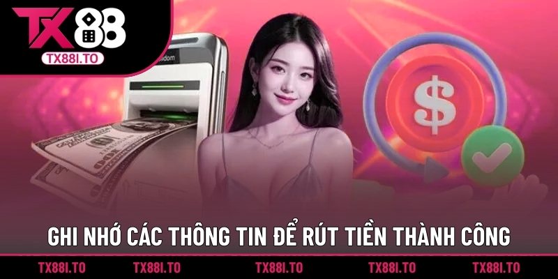 Ghi nhớ các thông tin để rút tiền thành công