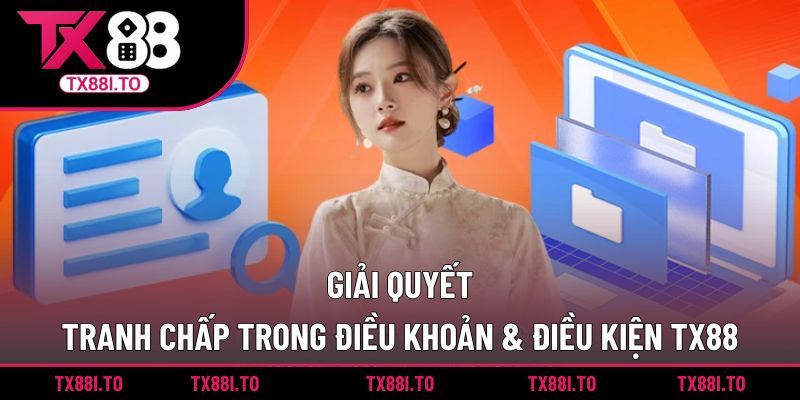 Điều Khoản & Điều Kiện TX88 - Quy Định Chung Tại Nhà Cái 5 Cơ chế xử lý tranh chấp trong điều khoản & điều kiện TX88