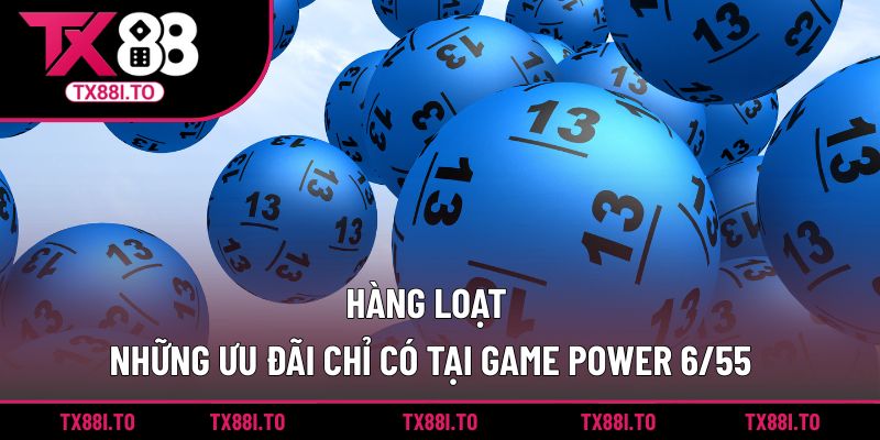 Hàng loạt những ưu đãi chỉ có tại game Power 6/55