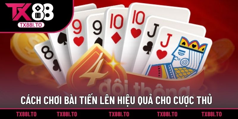 Cách Chơi Bài Tiến Lên Hiệu Quả Được Cược Thủ Quan Tâm 4 Cách chơi bài Tiến Lên hiệu quả cho cược thủ