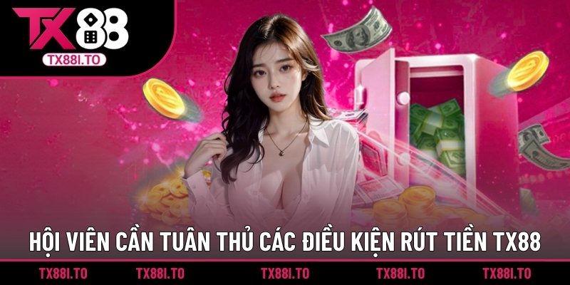 Hội viên cần tuân thủ các điều kiện rút tiền TX88