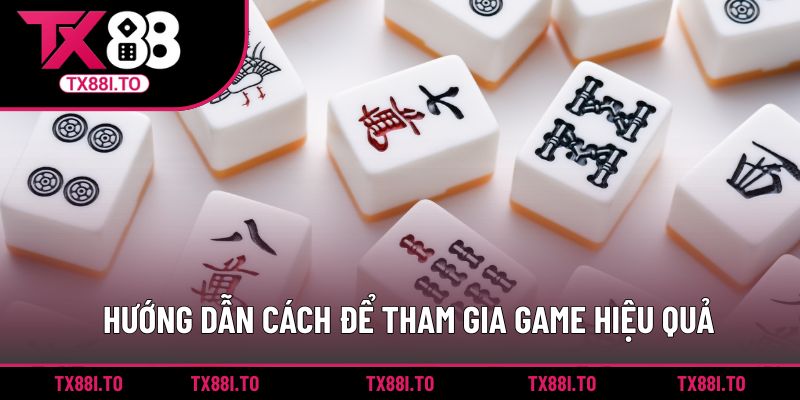 Game Bài Mạt Chược TX88 - Áp Dụng Chiến Thuật Hấp Dẫn 2 Hướng dẫn cách để tham gia game hiệu quả