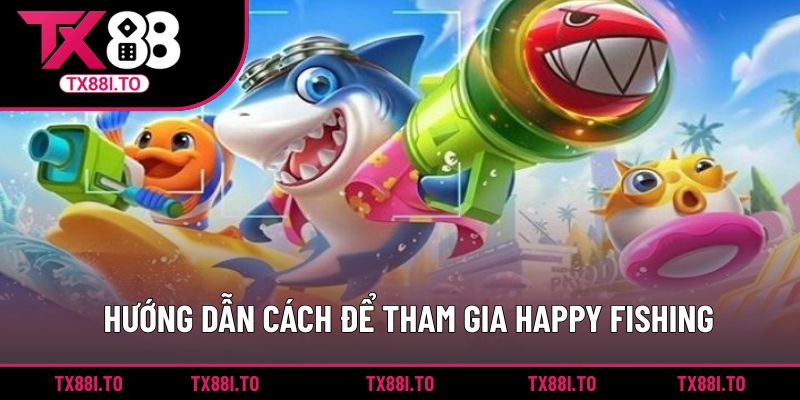 Hướng dẫn cách để tham gia Happy Fishing