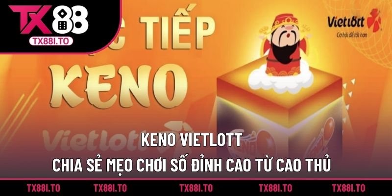 Keno Vietlott - Chia Sẻ Mẹo Chơi Số Đỉnh Cao Từ Cao Thủ 6 eno Vietlott