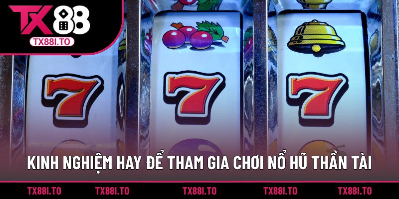 Kinh nghiệm hay để tham gia chơi nổ hũ thần tài