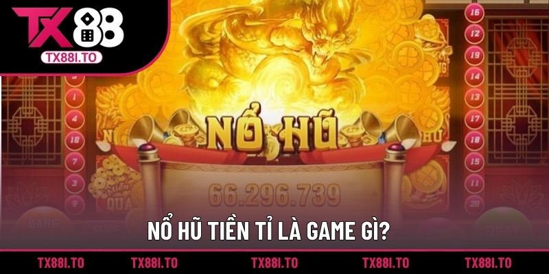 Nổ hũ tiền tỉ là game gì?