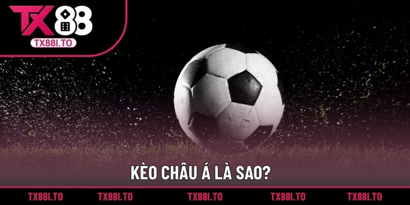 Kèo Châu Á TX88 - Hình Thức Cá Cược Dành Cho Bet Thủ  1 Kèo châu Á là sao?