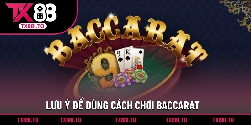 Lưu ý để dùng cách chơi Baccarat