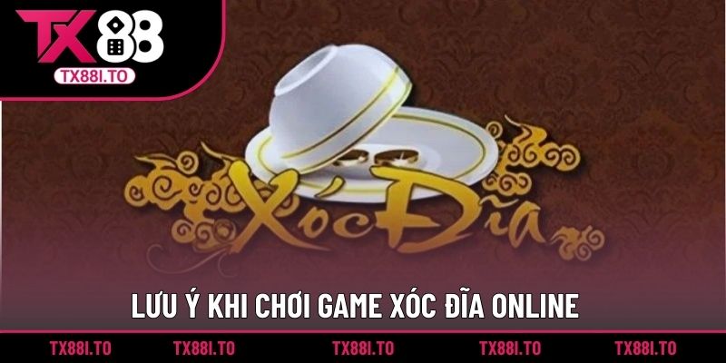 Game Xóc Đĩa Online - Tựa Game Cá Cược Đáng Chơi Nhất 5 Lưu ý khi chơi game xóc đĩa online
