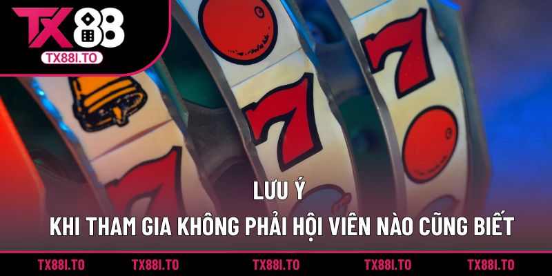 Nổ Hũ Đổi Thưởng TX88 -  Săn Thưởng Giá Trị Mỗi Ngày 5 Lưu ý khi tham gia không phải hội viên nào cũng biết