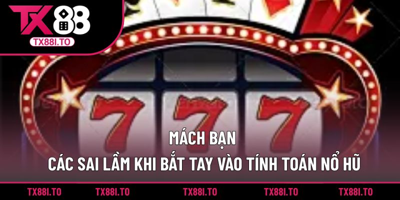 Tính Toán Nổ Hũ TX88 - Cách Gia Tăng Cơ Hội Thắng Lớn  5 Mách bạn các sai lầm khi bắt tay vào tính toán nổ hũ