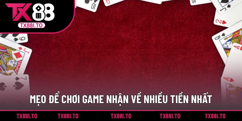 Game Bài Rút Tiền Mặt TX88 - Trải Nghiệm Cực Sôi Động 4 Mẹo để chơi game nhận về nhiều tiền nhất