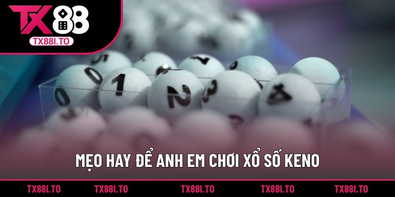 Xổ số Keno TX88 - Tham Gia Sân Chơi Giải Trí Số Thú Vị 4 Mẹo hay để anh em chơi xổ số Keno