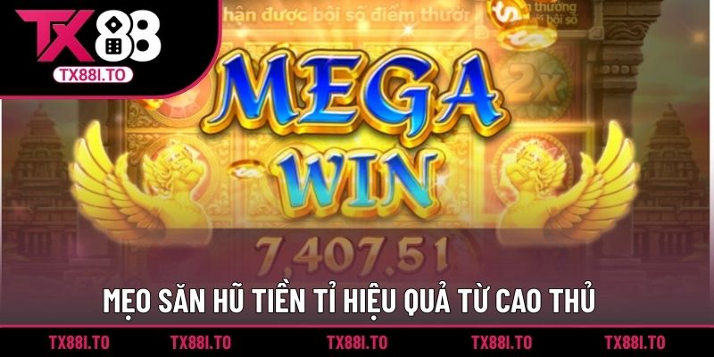 Mẹo săn hũ tiền tỉ hiệu quả từ cao thủ