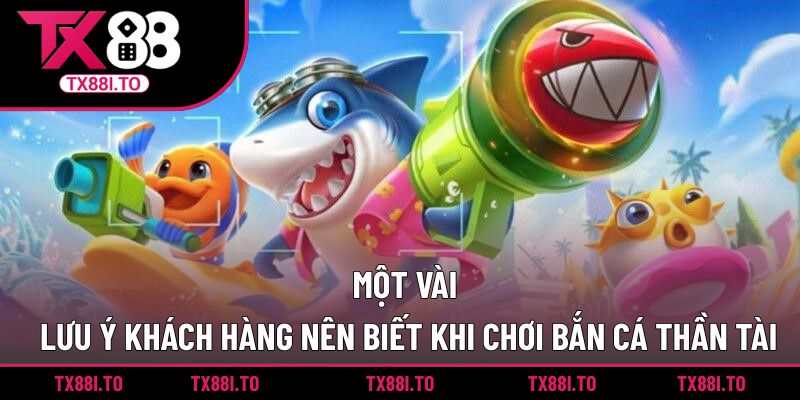 Một vài lưu ý khách hàng nên biết khi chơi bắn cá thần tài