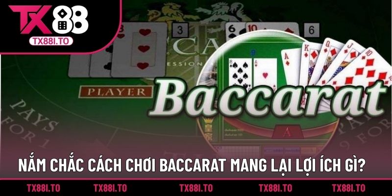 Nắm chắc cách chơi Baccarat mang lại lợi ích gì?