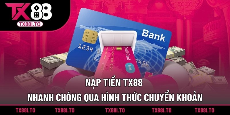 Nạp Tiền TX88 – Giải Pháp An Toàn Và Hiệu Quả Cho Bet Thủ 3 Nạp tiền TX88 nhanh chóng qua hình thức chuyển khoản