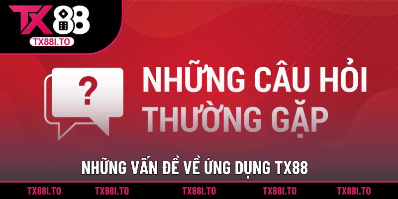 Câu hỏi thường gặp TX88 về ứng dụng