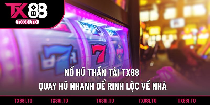 Nổ Hũ Thần Tài TX88 - Quay Hũ Nhanh Để Rinh Lộc Về Nhà 3 Nổ hũ thần tài