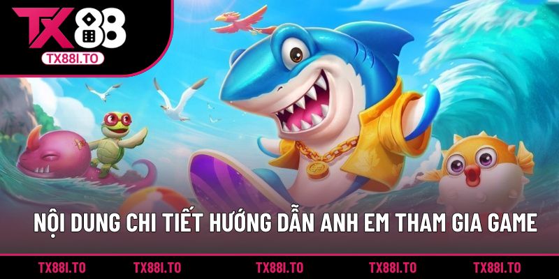 Nội dung chi tiết hướng dẫn anh em tham gia game