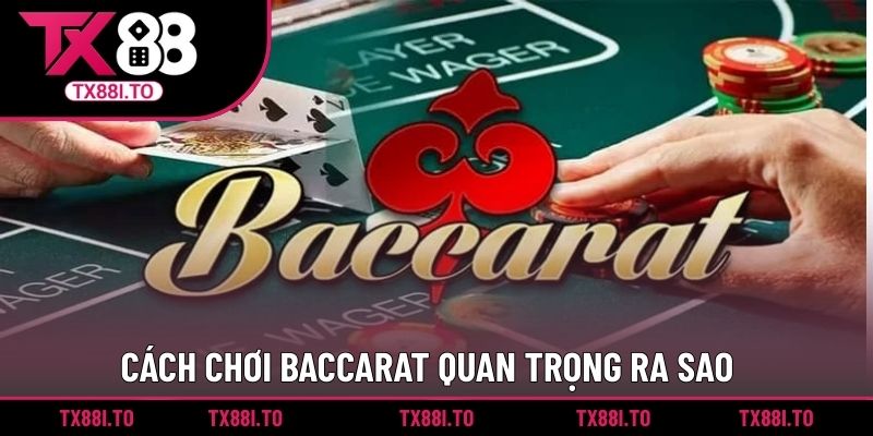 Cách chơi Baccarat quan trọng ra sao