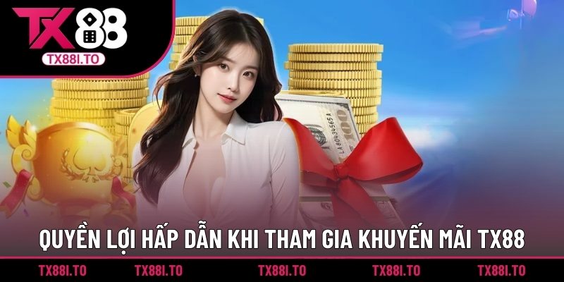 Quyền lợi hấp dẫn khi tham gia khuyến mãi TX88