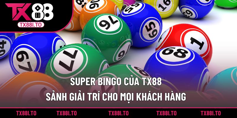 Super Bingo Của TX88 - Sảnh Giải Trí Cho Mọi Khách Hàng 1 Super Bingo