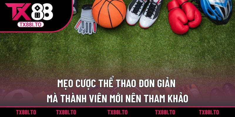 Mẹo cược thể thao đơn giản mà thành viên mới nên tham khảo