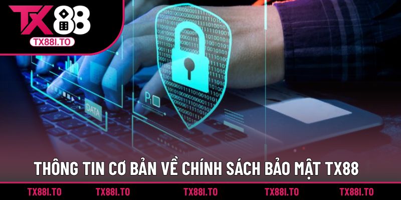 Chính Sách Bảo Mật TX88 || Cập Nhật Thông Tin Mới Nhất 2025 1 Thông tin cơ bản về chính sách bảo mật TX88