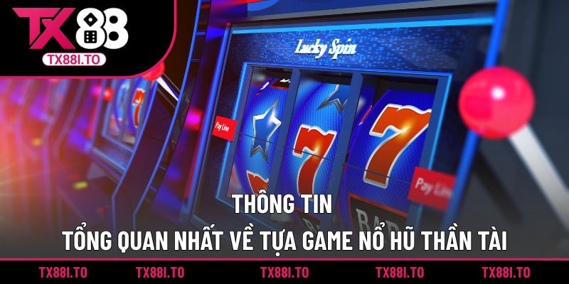 Thông tin tổng quan nhất về tựa game nổ hũ thần tài