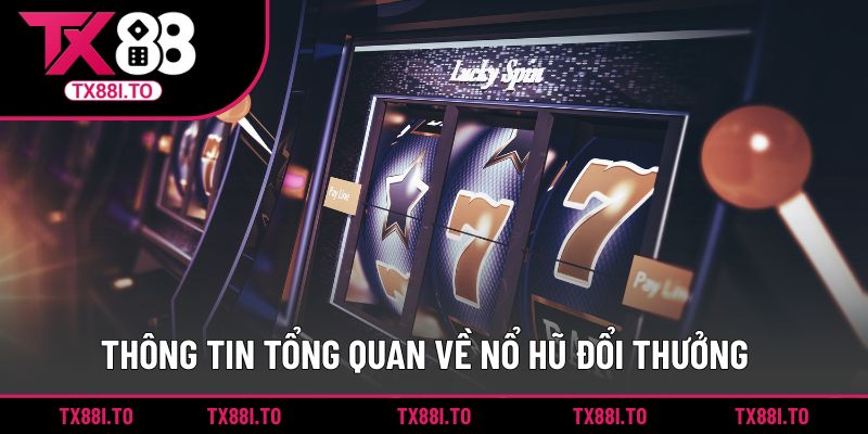 Nổ Hũ Đổi Thưởng TX88 -  Săn Thưởng Giá Trị Mỗi Ngày 1 Thông tin tổng quan về nổ hũ đổi thưởng