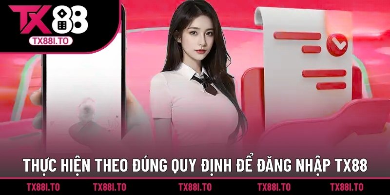 Hướng Dẫn Đăng Nhập TX88 Nhanh Chóng & Tiện Lợi 2025 1 Thực hiện theo đúng quy định để đăng nhập TX88