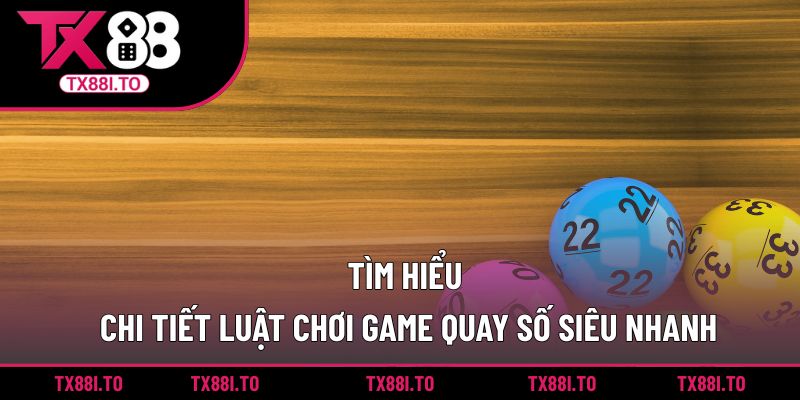 Tìm hiểu chi tiết luật chơi game quay số siêu nhanh